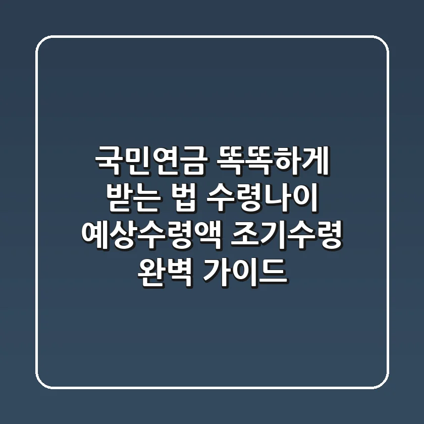 국민연금 똑똑하게 받는 법 수령나이 예상수령액 조기수령 완벽 가이드