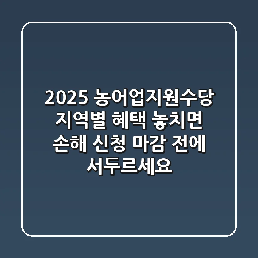 2025 농어업지원수당: 지역별 혜택 놓치면 손해! 신청 마감 전에 서두르세요!