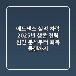 애드센스 실적 하락, 2025년 생존 전략: 원인 분석부터 회복 플랜까지