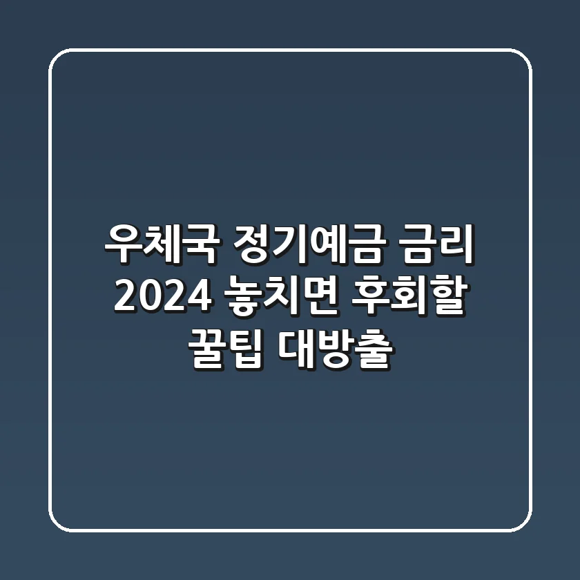 우체국 정기예금 금리 2024: 놓치면 후회할 꿀팁 대방출!