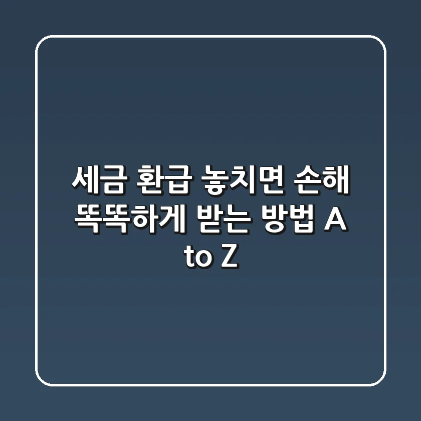 세금 환급, 놓치면 손해! 똑똑하게 받는 방법 A to Z