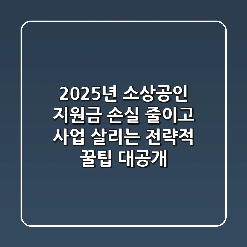 2025년 소상공인 지원금, 손실 줄이고 사업 살리는 전략적 꿀팁 대공개!