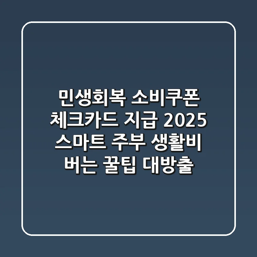 민생회복 소비쿠폰 체크카드 지급: 2025 스마트 주부, 생활비 버는 꿀팁 대방출!