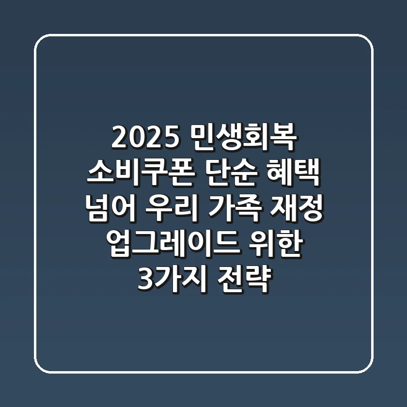 2025 민생회복 소비쿠폰, 단순 혜택 넘어 우리 가족 '재정 업그레이드' 위한 3가지 전략
