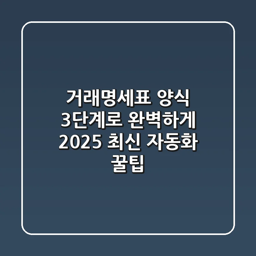 거래명세표 양식, 3단계로 완벽하게! 2025 최신 자동화 꿀팁