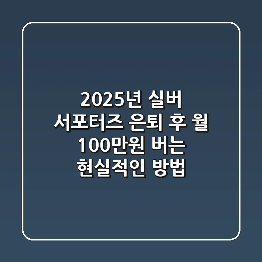 2025년 실버 서포터즈: 은퇴 후 월 100만원 버는 현실적인 방법!