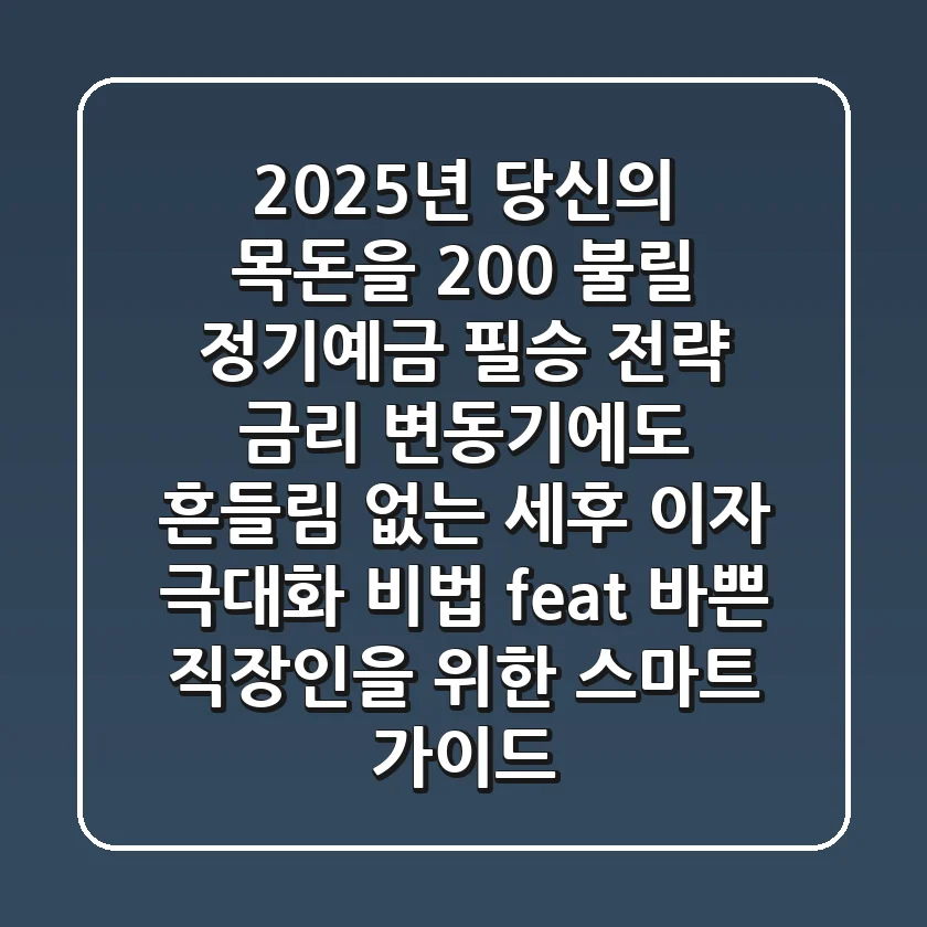 2025년, 당신의 목돈을 200% 불릴 정기예금 필승 전략: 금리 변동기에도 흔들림 없는 세후 이자 극대화 비법 (feat. 바쁜 직장인을 위한 스마트 가이드)