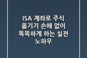 ISA 계좌로 주식 옮기기, 손해 없이 똑똑하게 하는 실전 노하우