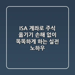 ISA 계좌로 주식 옮기기, 손해 없이 똑똑하게 하는 실전 노하우