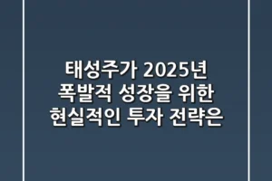 태성주가, 2025년 폭발적 성장을 위한 현실적인 투자 전략은?