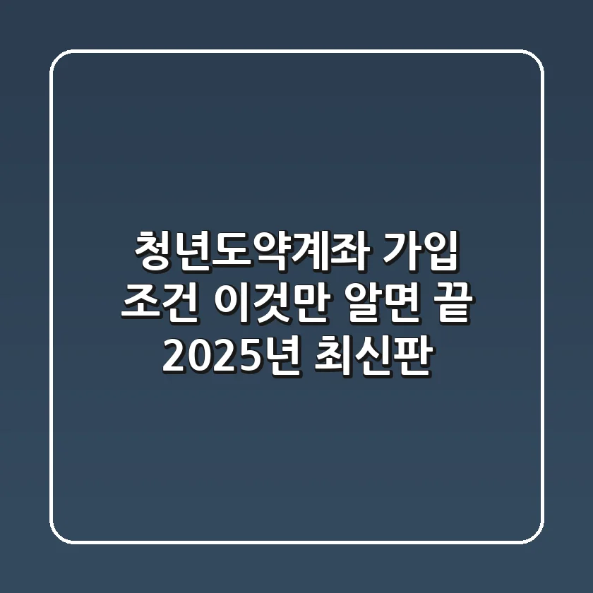 청년도약계좌 가입 조건, 이것만 알면 끝! (2025년 최신판)