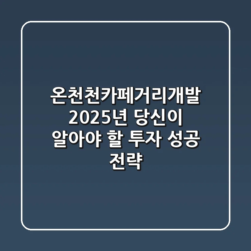 온천천카페거리개발, 2025년 당신이 알아야 할 투자 성공 전략