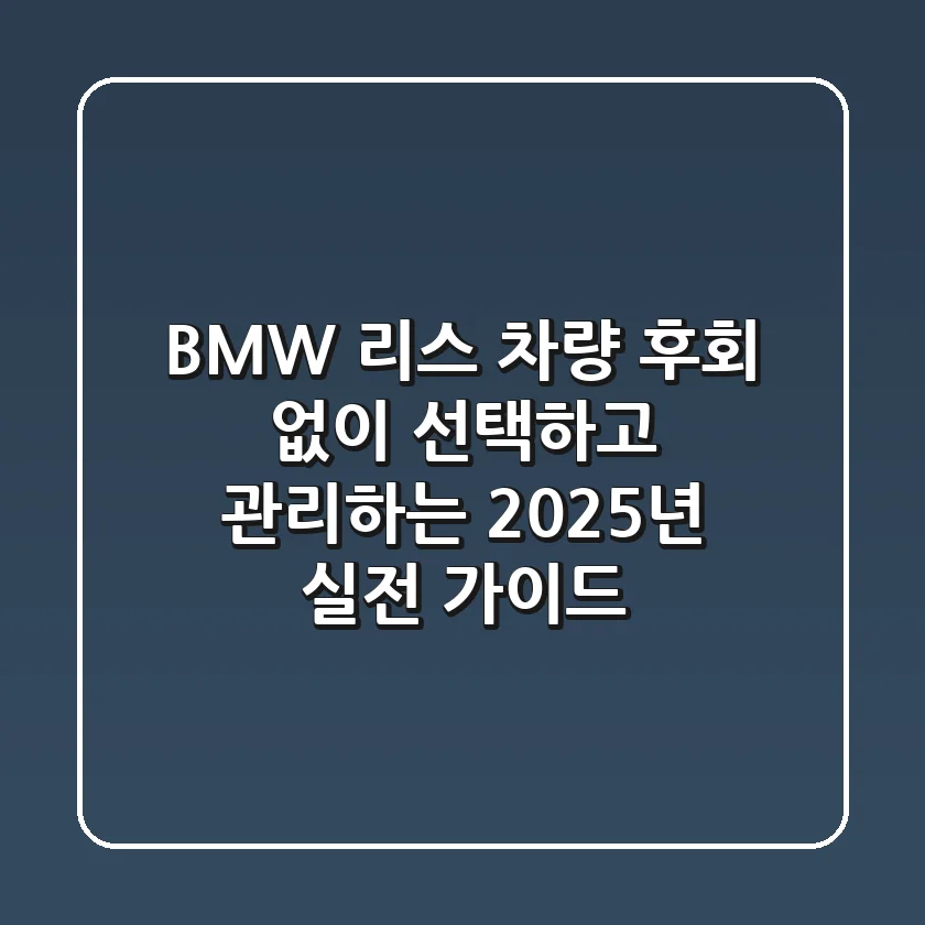 BMW 리스 차량, 후회 없이 선택하고 관리하는 2025년 실전 가이드