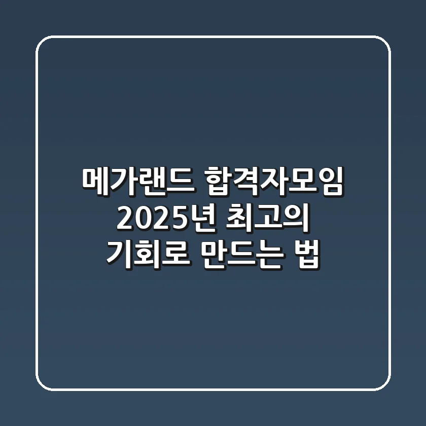 메가랜드 합격자모임, 2025년 최고의 기회로 만드는 법