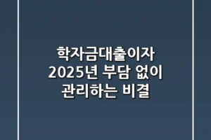 학자금대출이자, 2025년 부담 없이 관리하는 비결