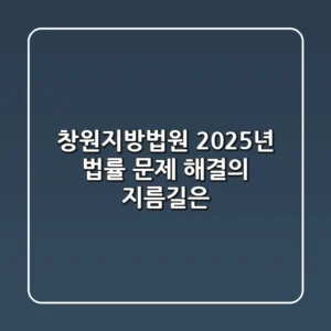 창원지방법원, 2025년 법률 문제 해결의 지름길은?