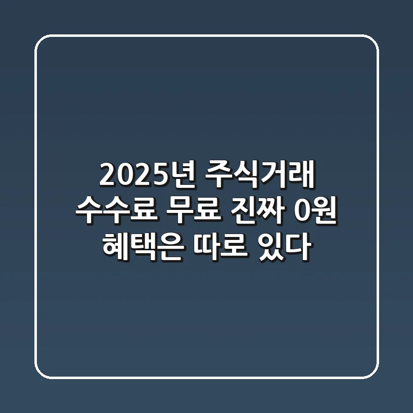 2025년 주식거래 수수료 무료, 진짜 0원 혜택은 따로 있다!