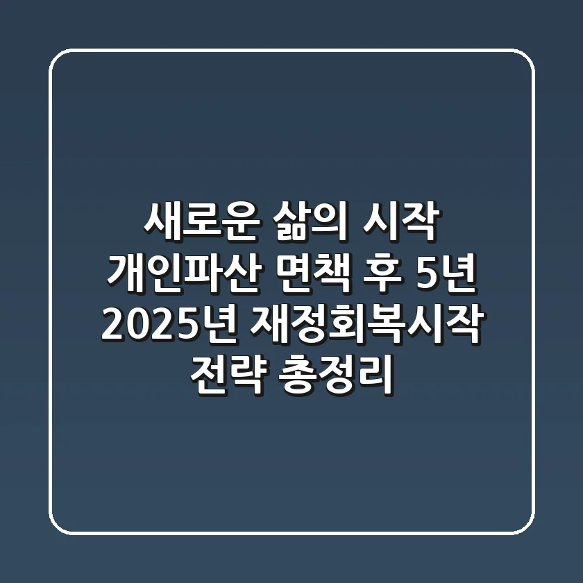 "새로운 삶의 시작", 개인파산 면책 후 5년: 2025년 재정회복시작 전략 총정리