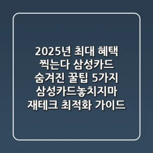 "2025년 최대 혜택 찍는다", 삼성카드 숨겨진 꿀팁 5가지: 삼성카드놓치지마 재테크 최적화 가이드