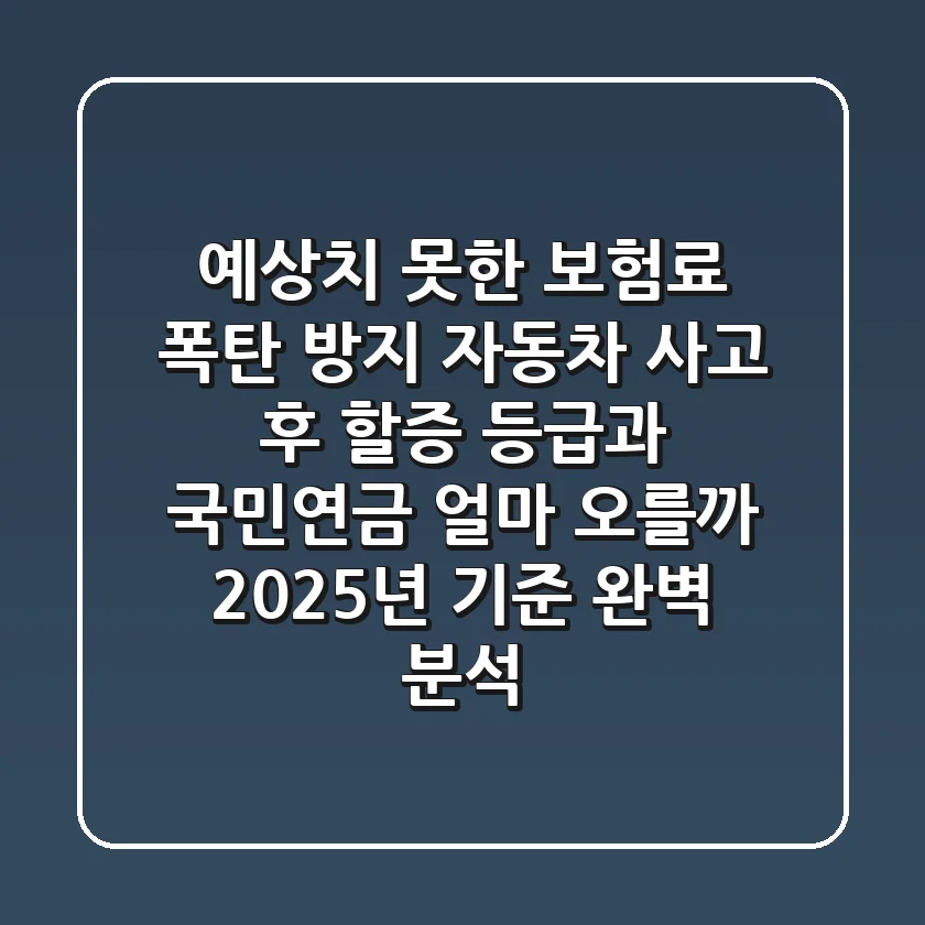"예상치 못한 보험료 폭탄 방지", 자동차 사고 후 할증 등급과 국민연금 얼마 오를까? 2025년 기준 완벽 분석