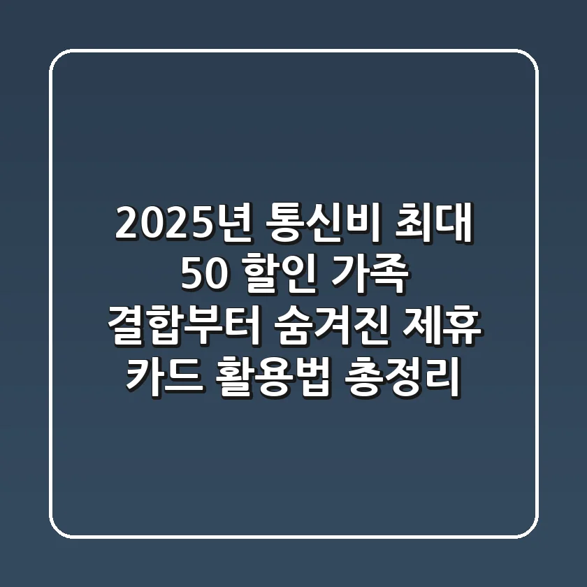 "2025년 통신비 최대 50% 할인?", 가족 결합부터 숨겨진 제휴 카드 활용법 총정리