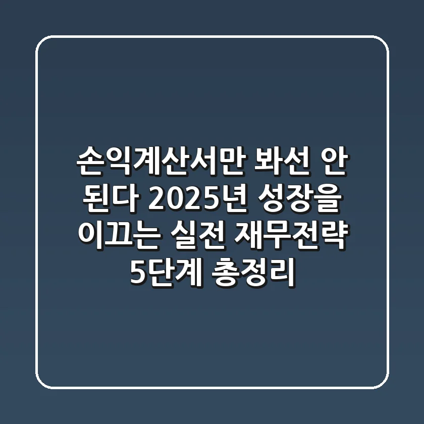 "손익계산서만 봐선 안 된다", 2025년 성장을 이끄는 실전 재무전략 5단계 총정리