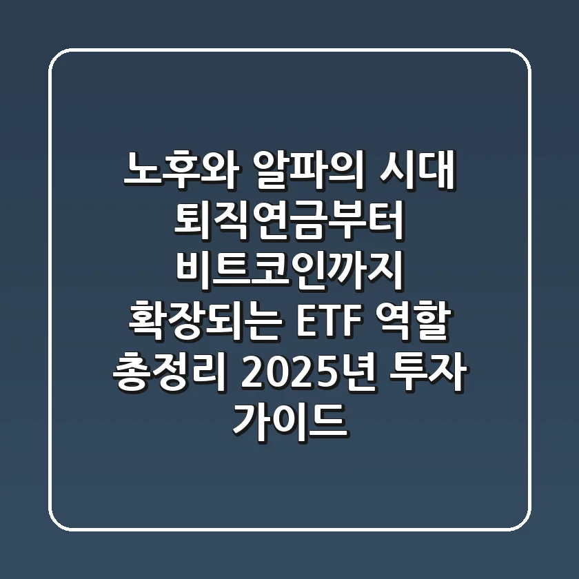 "노후와 알파의 시대", 퇴직연금부터 비트코인까지 확장되는 ETF 역할 총정리: 2025년 투자 가이드