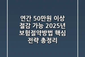 “연간 50만원 이상 절감 가능”, 2025년 보험절약방법 핵심 전략 총정리
