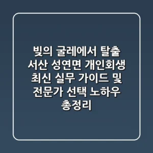 "빚의 굴레에서 탈출," 서산 성연면 개인회생 최신 실무 가이드 및 전문가 선택 노하우 총정리