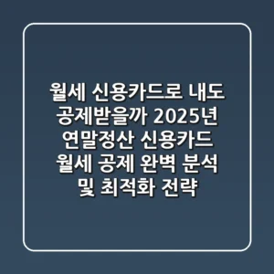 "월세, 신용카드로 내도 공제받을까?", 2025년 연말정산 신용카드 월세 공제 완벽 분석 및 최적화 전략