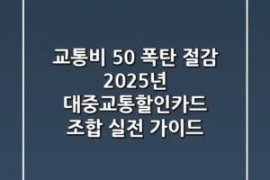 “교통비 50% 폭탄 절감”, 2025년 대중교통할인카드 조합 실전 가이드