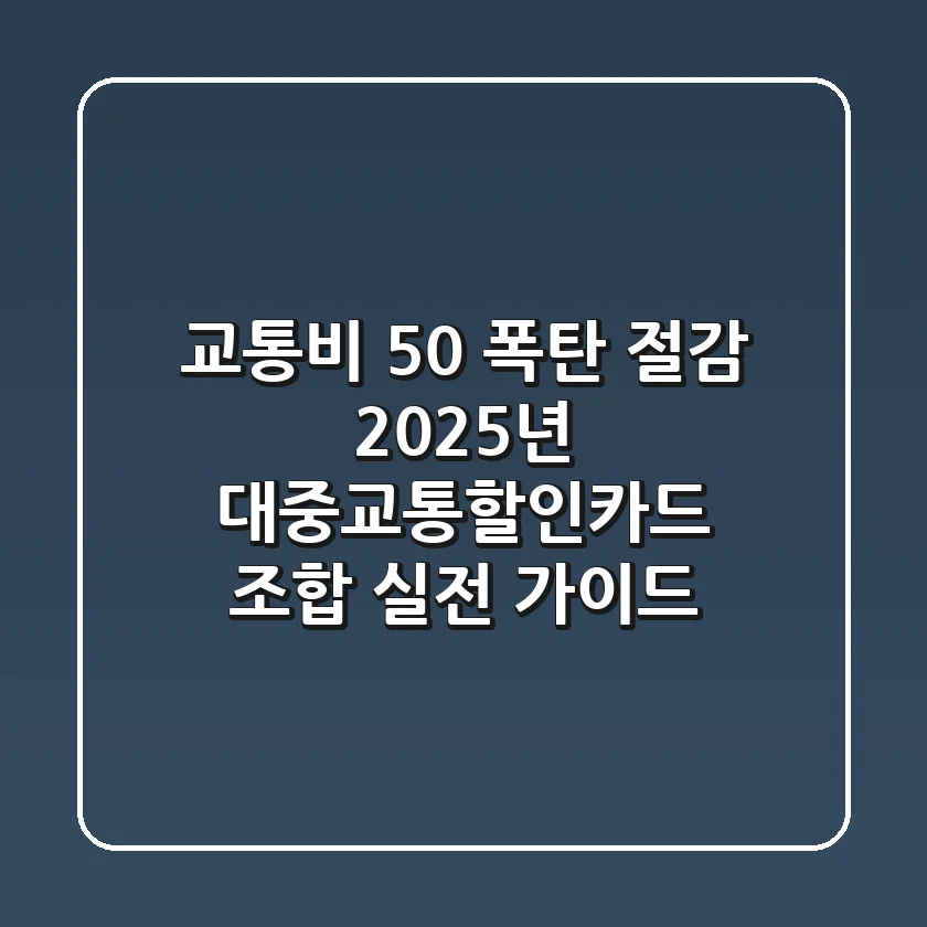 "교통비 50% 폭탄 절감", 2025년 대중교통할인카드 조합 실전 가이드