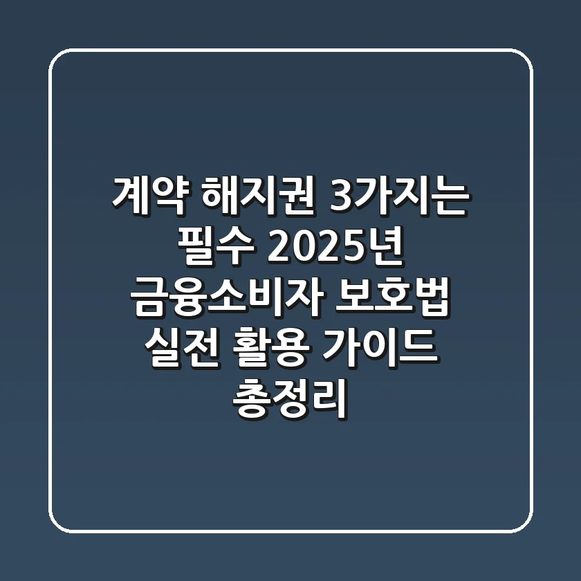 "계약 해지권 3가지는 필수", 2025년 금융소비자 보호법 실전 활용 가이드 총정리