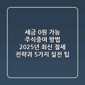 "세금 0원 가능?", 주식증여 방법 2025년 최신 절세 전략과 5가지 실전 팁
