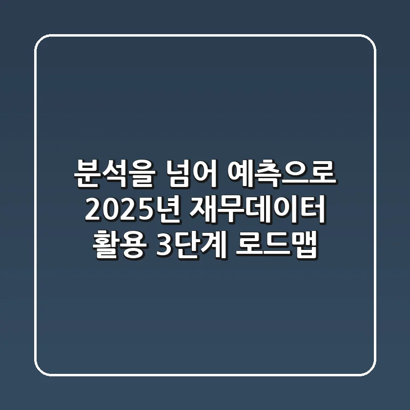 "분석"을 넘어 "예측"으로: 2025년 재무데이터 활용 3단계 로드맵