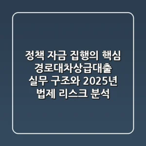 "정책 자금 집행의 핵심", 경로대차상급대출 실무 구조와 2025년 법제 리스크 분석