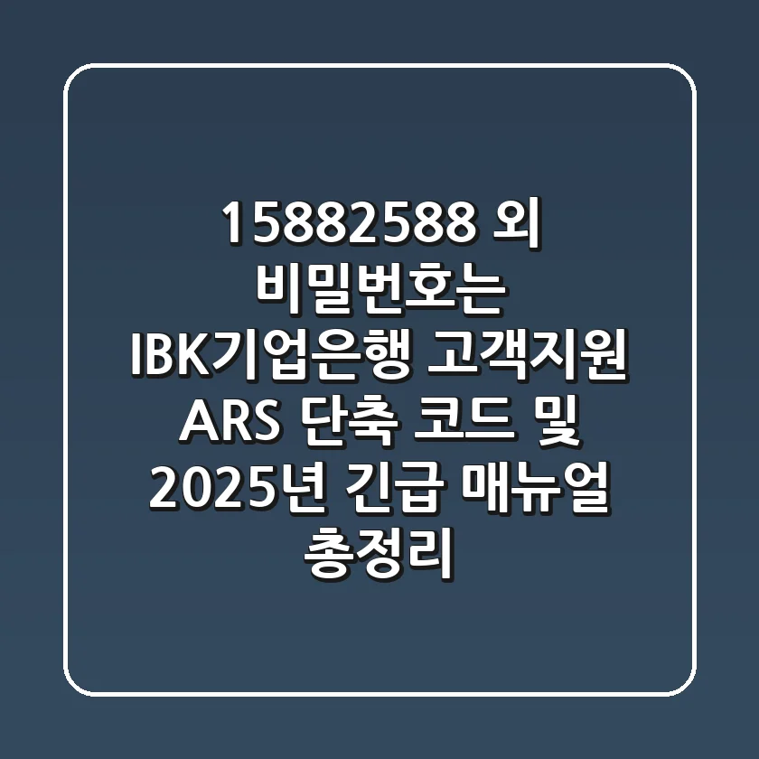 "1588-2588 외 비밀번호는?", IBK기업은행 고객지원 ARS 단축 코드 및 2025년 긴급 매뉴얼 총정리