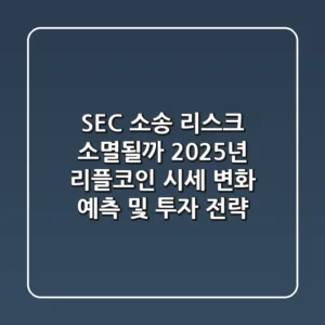 "SEC 소송 리스크 소멸될까?", 2025년 리플코인 시세 변화 예측 및 투자 전략