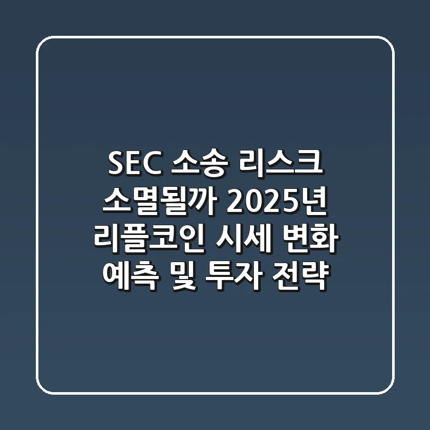 "SEC 소송 리스크 소멸될까?", 2025년 리플코인 시세 변화 예측 및 투자 전략