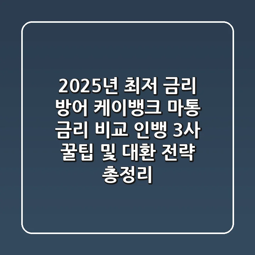 "2025년 최저 금리 방어", 케이뱅크 마통 금리 비교: 인뱅 3사 꿀팁 및 대환 전략 총정리!