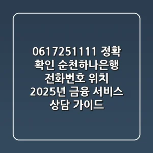 "061-725-1111 정확 확인", 순천하나은행 전화번호, 위치, 2025년 금융 서비스 상담 가이드