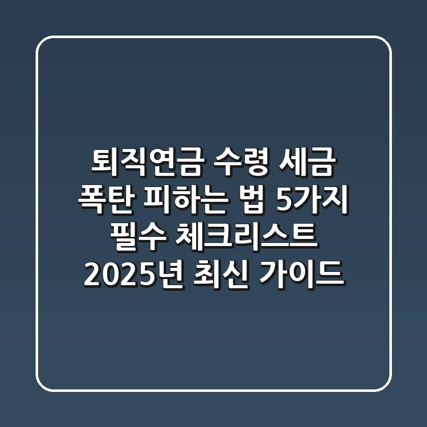 "퇴직연금 수령 '세금 폭탄' 피하는 법", 5가지 필수 체크리스트 2025년 최신 가이드