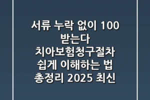“서류 누락 없이 100% 받는다”, 치아보험청구절차 쉽게 이해하는 법 총정리 (2025 최신)