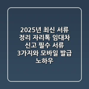 "2025년 최신 서류 정리", 자리톡 임대차 신고 필수 서류 3가지와 모바일 발급 노하우