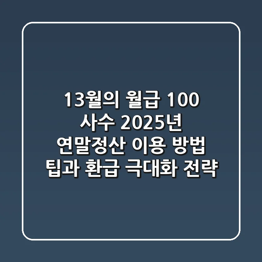 "13월의 월급 100% 사수", 2025년 연말정산 이용 방법 팁과 환급 극대화 전략