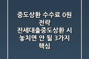 “중도상환 수수료 0원 전략”, 전세대출중도상환 시 놓치면 안 될 3가지 핵심