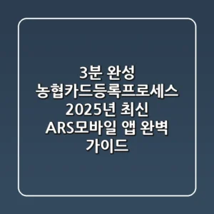 "3분 완성?" 농협카드등록프로세스, 2025년 최신 ARS·모바일 앱 완벽 가이드
