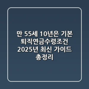 "만 55세, 10년은 기본" 퇴직연금수령조건 2025년 최신 가이드 총정리