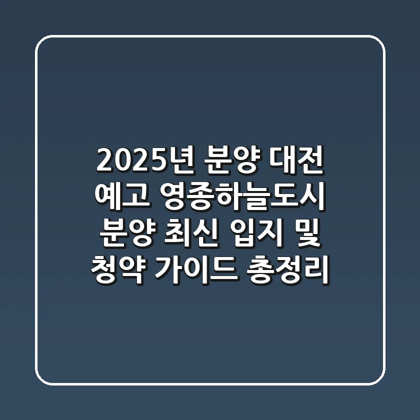 "2025년 분양 대전 예고", 영종하늘도시 분양 최신 입지 및 청약 가이드 총정리