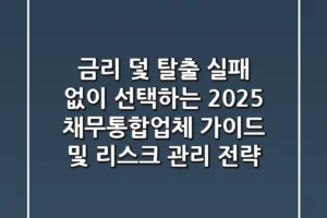 “금리 덫 탈출”, 실패 없이 선택하는 2025 채무통합업체 가이드 및 리스크 관리 전략